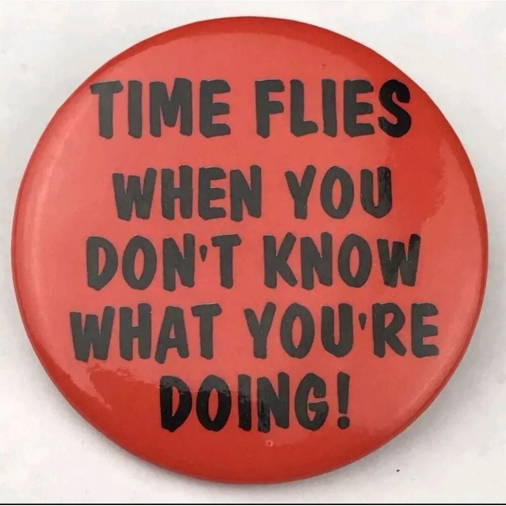 Time Flies When You Don't Know What You're Doing Humorous Pin Button Pinback VTG